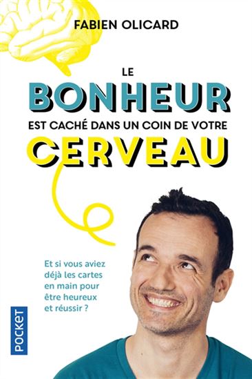 Le Bonheur est caché dans un coin de votre cerveau : et si vous aviez déjà les cartes en main pour être heureux et réussir ? - FABIEN OLICARD