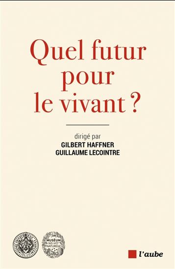 Quel futur pour le vivant ? - GILBERT HAFFNER - GUILLAUME LECOINTRE