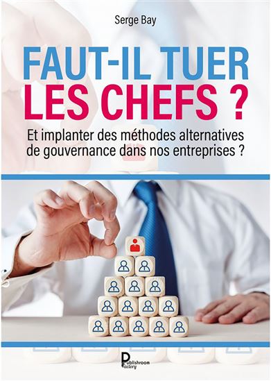 Faut-il tuer les chefs ? - SERGE BAY