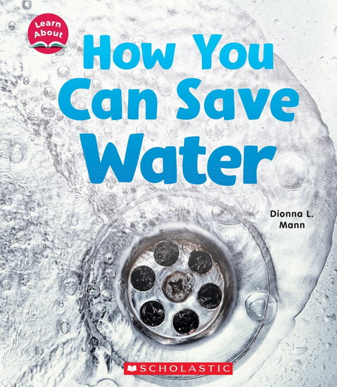 How You Can Save Water (Learn About) - DIONNA L MANN