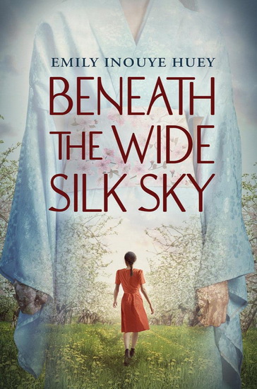Beneath the Wide Silk Sky - EMILY INOUYE HUEY