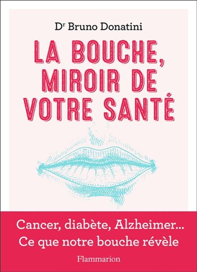 La Bouche, miroir de votre santé : cancer, diabète, Alzheimer... Ce que notre bouche révèle - BRUNO DONATINI