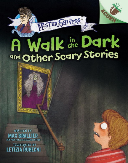 A Walk in the Dark and Other Scary Stories: An Acorn Book (Mister Shivers #4) - MAX BRALLIER - LETIZIA RUBEGNI