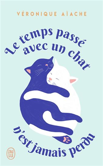 Le Temps passé avec un chat n&#39;est jamais perdu - VÉRONIQUE AÏACHE