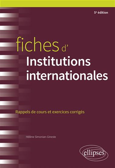 Fiches d'institutions internationales : rappels de cours et exercices corrigés 5e éd. - HÉLÈNE SIMONIAN-GINESTE