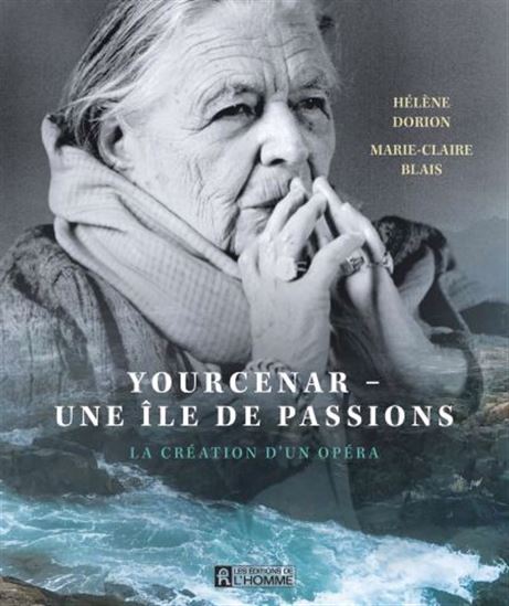 Yourcenar : Une Île de passion : la création d'un opéra - MARIE-CLAIRE BLAIS - HÉLÈNE DORION