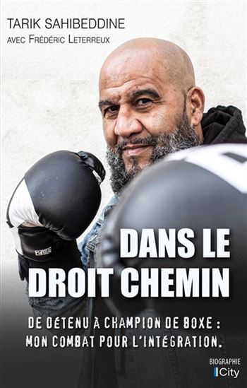 Dans le droit chemin : de détenu à champion de boxe : mon combat pour l&#39;intégration - TARIK SAHIBEDDINE
