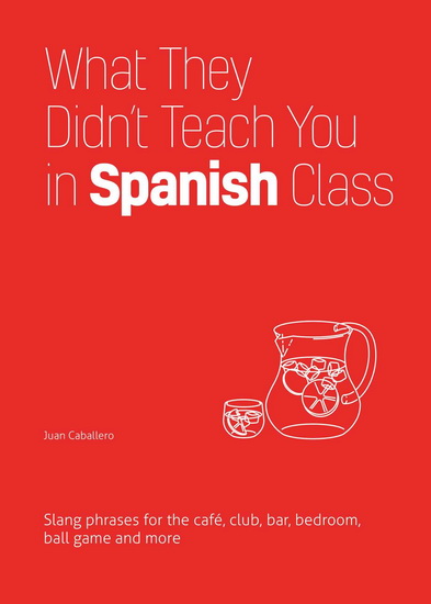 What They Didn&#39;t Teach You in Spanish Class - JUAN CABALLERO
