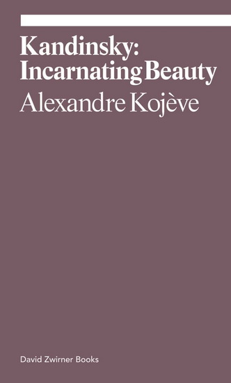 Wassily Kandinsky: Incarnating Beauty - ALEXANDRE KOJEVE