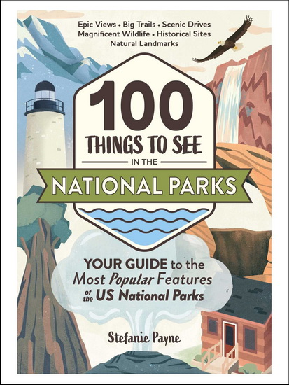 100 Things to See in the National Parks - STEFANIE PAYNE