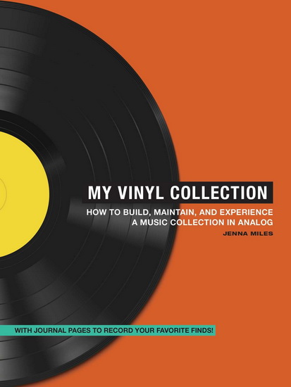 My Vinyl Collection :  How to build, Maintain, and Experience a Music Collection in Analog - JENNA MILES