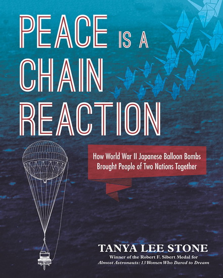 Peace Is a Chain Reaction: How World War II Japanese Balloon Bombs Brought People of Two Nations Together - TANYA LEE STONE