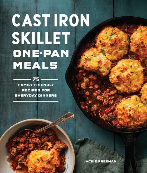 Cast Iron Skillet One-Pan Meals - JACKIE FREEMAN