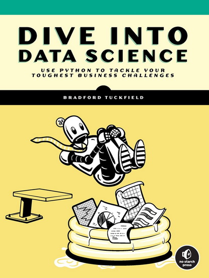 Dive Into Data Science: Use Python To Tackle Your Toughest Business Challenges - BRADFORD TUCKFIELD