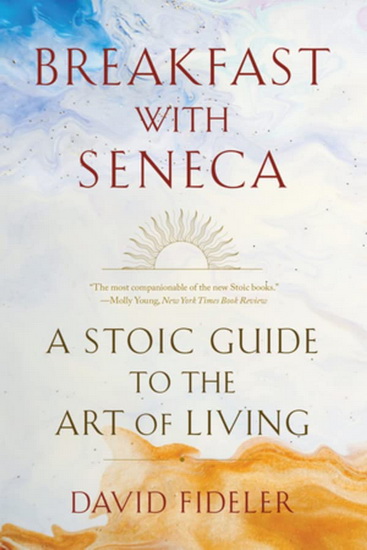 Breakfast with Seneca : A Stoic Guide to the Art of Living - DAVID FIDELER