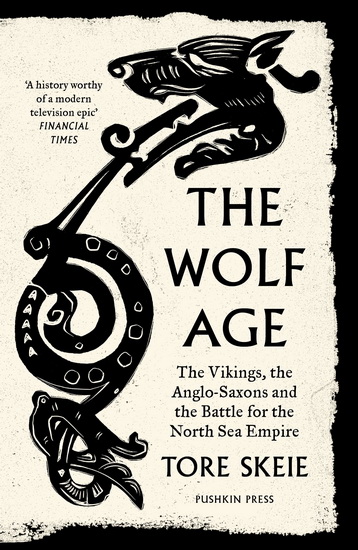 The Wolf Age : The Vikings, The Anglo-Saxons and the Battle for the North Sea Empire - TORE SKEIE