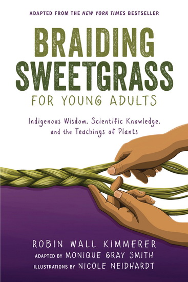 Braiding Sweetgrass for Young Adults: Indigenous Wisdom, Scientific Knowledge, and the Teachings of Plants - MONIQUE GRAY SMITH & AL