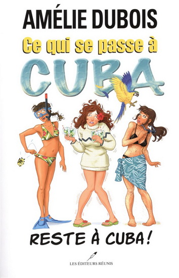 Ce qui se passe à Cuba reste à Cuba ! N. éd. - AMÉLIE DUBOIS