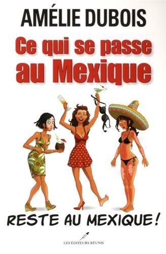 Ce qui se passe au Mexique reste au Mexique ! N. éd. - AMÉLIE DUBOIS