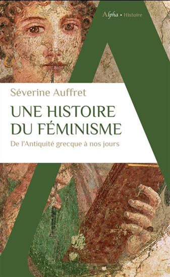 Une histoire du féminisme de l&#39;Antiquité grecque à nos jours - SÉVERINE AUFFRET