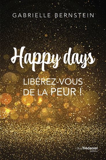 Happy days : libérez-vous de la peur ! - GABRIELLE BERNSTEIN