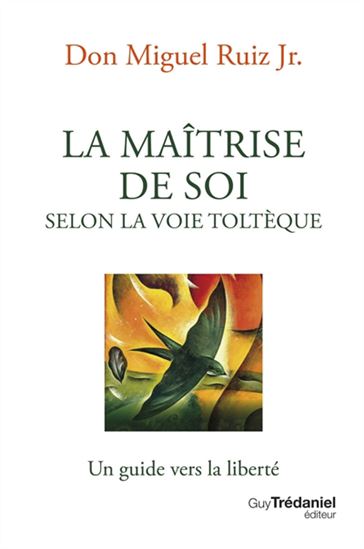 La Maîtrise de soi selon la voie toltèque : un guide vers la liberté - MIGUEL JR RUIZ