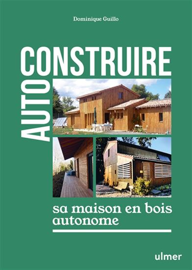 Auto-construire sa maison en bois autonome - DOMINIQUE GUILLO