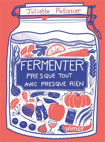 Fermenter presque tout avec presque rien - JULIETTE PATISSIER