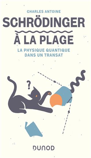 Schrödinger à la plage : la physique quantique dans un transat  N. éd. - CHARLES ANTOINE