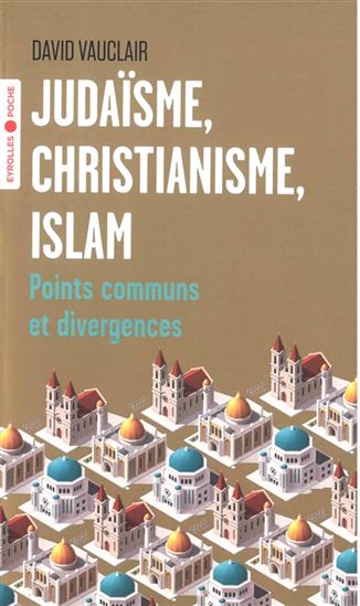 Judaïsme, christianisme et islam : points communs et divergences - DAVID VAUCLAIR