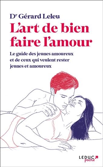 L&#39;Art de bien faire l&#39;amour : le guide des jeunes amoureux et de ceux qui veulent rester jeunes et amoureux N. éd. - GÉRARD LELEU