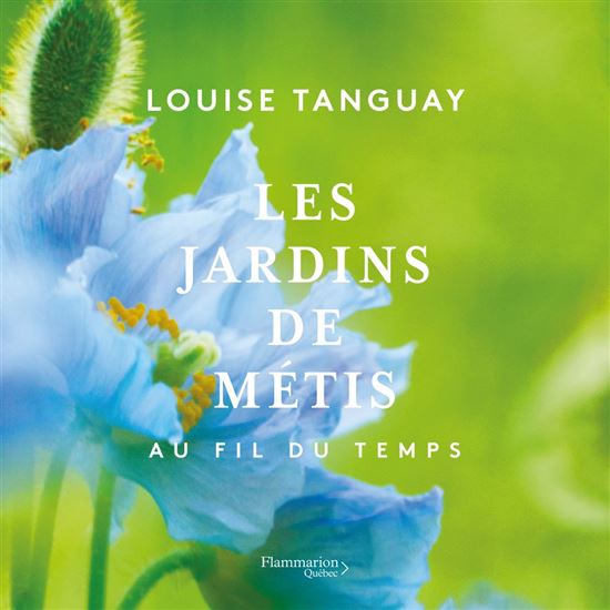Les Jardins de Métis : au fil du temps - LOUISE TANGUAY