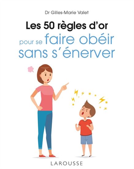 Les 50 règles d&#39;or pour se faire obéir sans s&#39;énerver N. éd. - GILLES-MARIE VALET