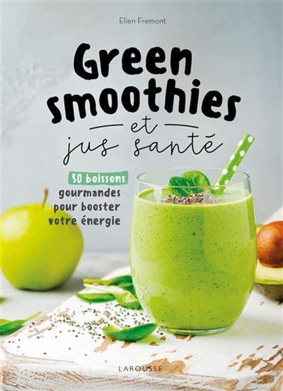 Green smoothies et jus santé : 50 boissons gourmandes pour booster votre énergie N. éd. - ELLEN FREMONT