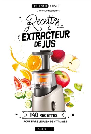 Recettes à l&#39;extracteur de jus : 140 recettes pour faire le plein de vitamines N. éd. - CLÉMENCE ROQUEFORT & AL