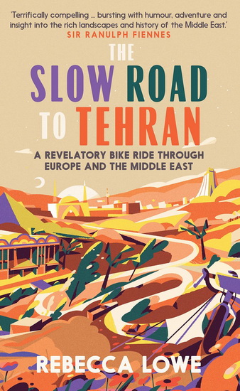 The Slow Road to Tehran - REBECCA LOWE