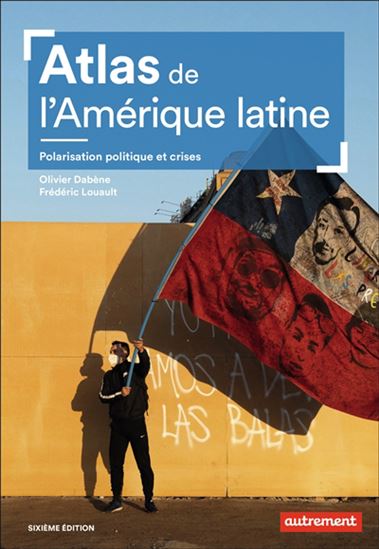 Atlas de l&#39;Amérique latine : polarisation politique et crises 6e éd. - OLIVIER DABÈNE - FRÉDÉRIC LOUAULT