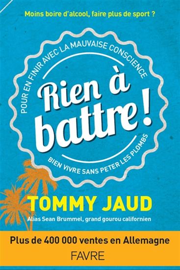 Rien à battre ! : pour en finir avec la mauvaise conscience, bien vivre sans péter les plombs - TOMMY JAUD