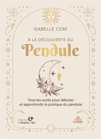 À la découverte du pendule : tous les outils pour débuter et approfondir la pratique du pendule - ISABELLE CERF
