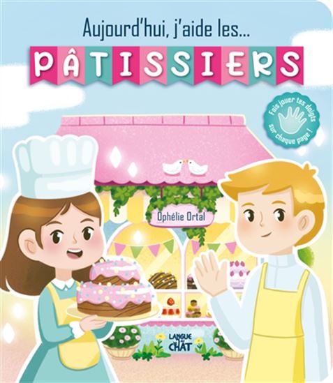 Aujourd&#39;hui, j&#39;aide les... pâtissiers - OPHÉLIE ORTAL