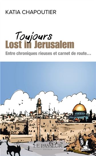 Toujours lost in Jerusalem : entre chroniques rieuses et carnet de route... N. éd. - KATIA CHAPOUTIER