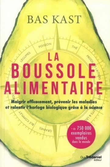 La Boussole alimentaire : maigrir efficacement, prévenir les maladies et ralentir l&#39;horloge biologique grâce à la science - BAS KAST