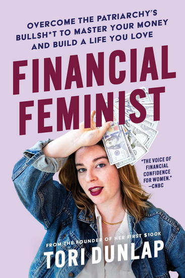 Financial Feminist : Overcome the Patriarchy&#39;s Bullsh*t to Master Your Money and Build a Life You love - TORI DUNLAP