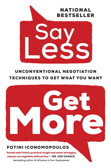 Say Less : Unconventional Negotiation Techniques to Get What You Want - FOTINI ICONOMOPOULOS