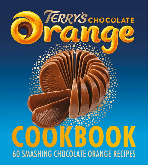The Terry&#39;s Chocolate Orange Cookbook: 60 Smashing Chocolate Orange Recipes - COLLECTIF