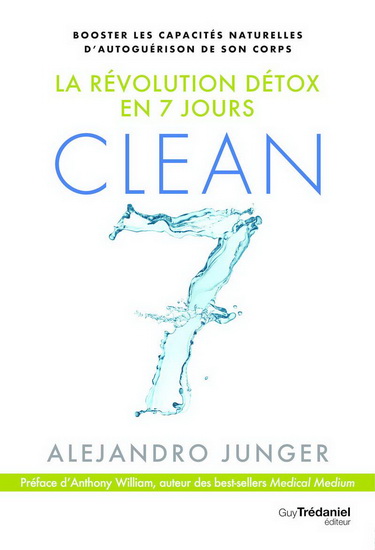 Clean 7 : la révolution détox en 7 jours : booster les capacités naturelles d&#39;autoguérison de son corps - ALEJANDRO JUNGER