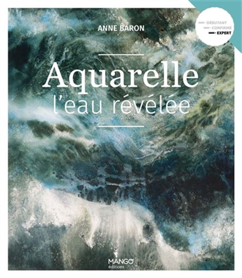 Aquarelle : l&#39;eau révélée - ANNE BARON