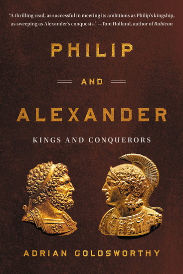 Philip and Alexander :  Kings and Conquerors - ADRIAN GOLDSWORTHY