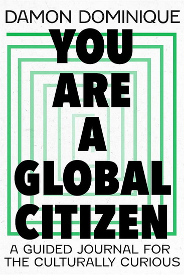 You are a Global Citizen : A Guided Journal For the Culturally Curious - DAMON DOMINIQUE