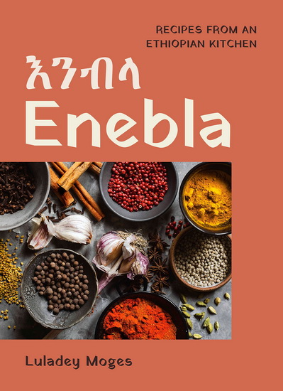 Enebla: Recipes from an Ethiopian Kitchen - LULADEY MOGES